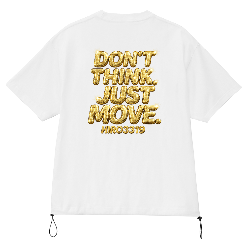 HIRO3319 "DON'T THINK, JUST MOVE. "【6.5 oz Fine Jersey Relaxed Fit Drawstring Hem T-Shirt(Back logo)】