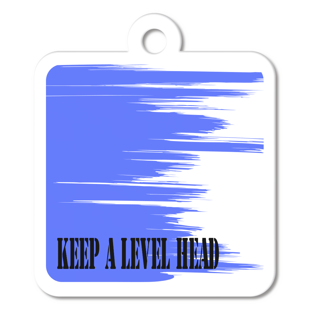 KEEP A LEVEL HEAD